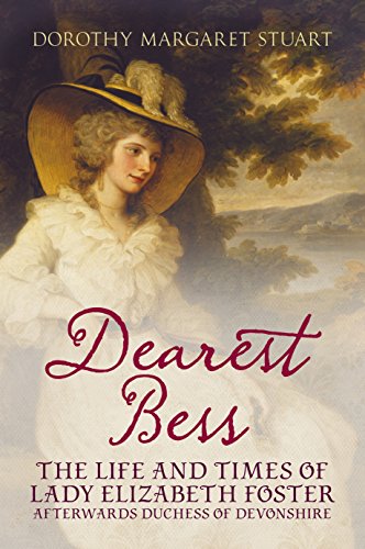 Dearest Bess: The Life and Times of Lady Elizabeth Foster Afterwards Duchess of Devonshire