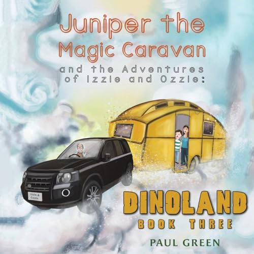 Juniper the Magic Caravan and the Adventures of Izzie and Ozzie: Dinoland: Book Three