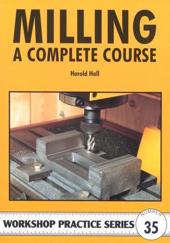 Milling : A Complete Course - Workshop Practice Series 35