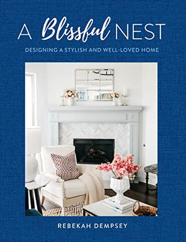 A Blissful Nest: Designing a Stylish and Well-Loved Home (2) (Inspiring Home)