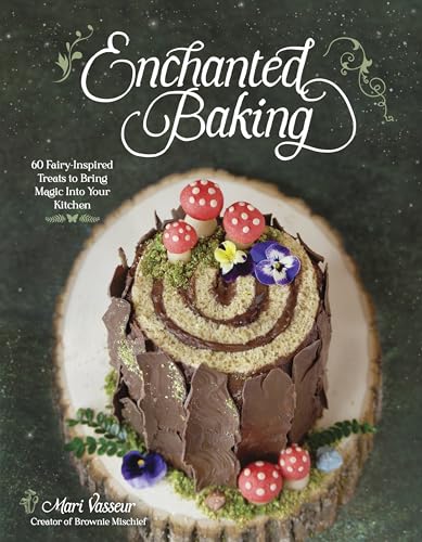 Enchanted Baking : 60 Fairy-Inspired Treats to Bring Magic Into Your Kitchen