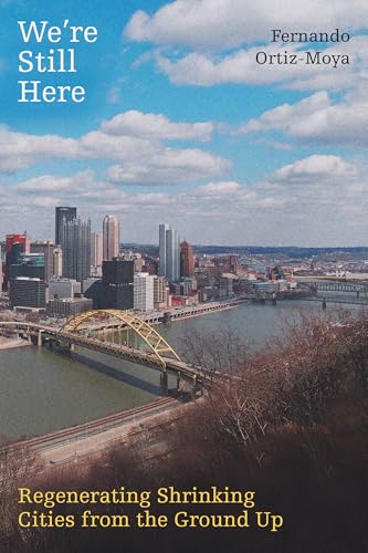 We're Still Here : Regenerating Shrinking Cities from the Ground Up