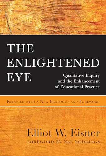 The Enlightened Eye : Qualitative Inquiry and the Enhancement of Educational Practice