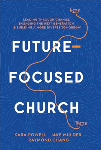 Future-Focused Church : Leading through Change, Engaging the Next Generation, and Building a More Diverse Tomorrow