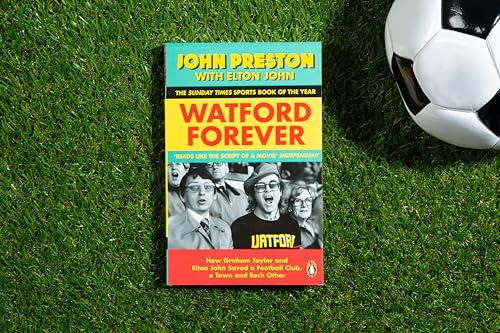 Watford Forever : How Graham Taylor and Elton John Saved a Football Club, a Town and Each Other