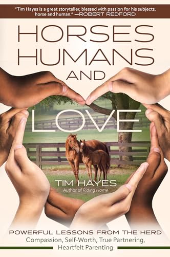 Horses, Humans, and Love : Powerful Lessons in Compassion, Self-Worth, and Heartfelt Partnering and Parenting from the Herd