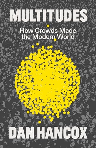 Multitudes : How Crowds Made the Modern World