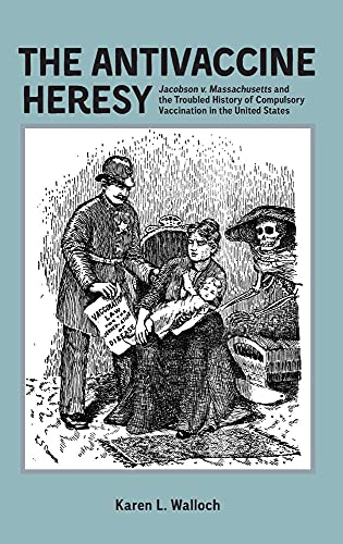 The Antivaccine Heresy: Jacobson v. Massachusetts and the Troubled History of Compulsory Vaccination in the United States