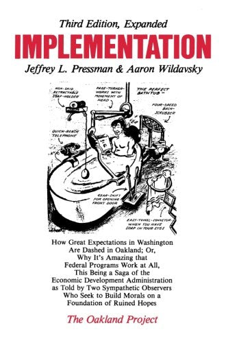 Implementation: How Great Expectations in Washington Are Dashed in Oakland; Or, Why It's Amazing that Federal Programs Work at All, This Being a Saga ... on a Foundation (The Oakland Project Series)