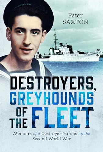Destroyers, Greyhounds of the Fleet : Memoirs of a Naval Gunner in the Second World War