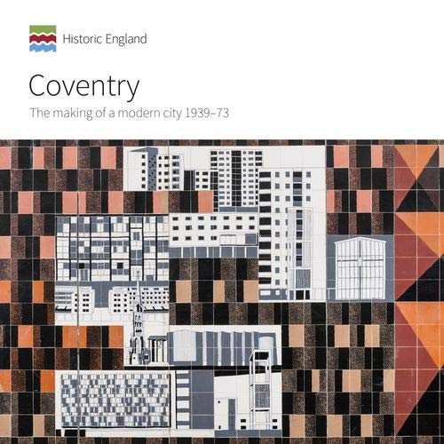 Coventry: The making of a modern city 1939-73 (Informed Conservation)