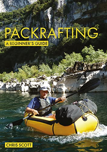 Packrafting: A Beginners Guide: Buying, Learning &amp; Exploring