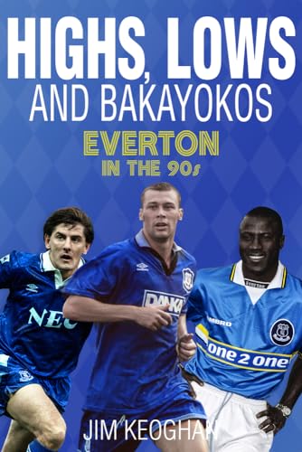 Highs; Lows and Bakayokos : Everton in the 1990s