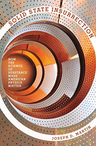 Solid State Insurrection : How the Science of Substance Made American Physics Matter