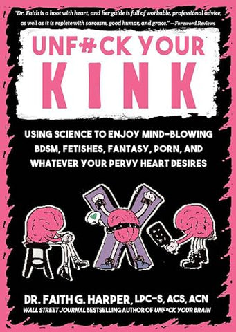 Unfuck Your Kink: Using Science to Enjoy Mind-Blowing BDSM, Fetishes, Fantasy, Porn, and Whatever Your Pervy Heart Desires (5-Minute Therapy)