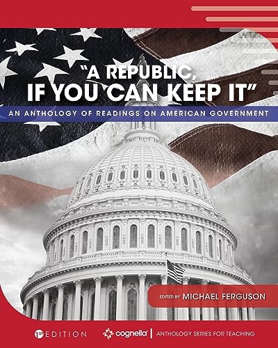 A Republic, If You Can Keep It : An Anthology of Readings on American Government