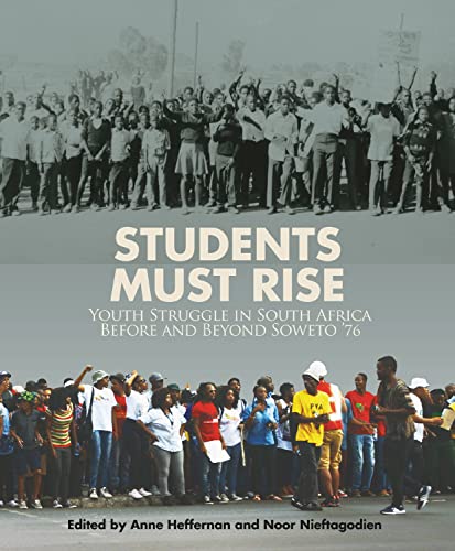 Students Must Rise : Youth Struggle in South Africa Before and Beyond Soweto '76