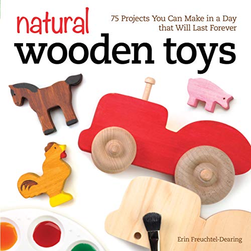 Natural Wooden Toys : 75 Projects You Can Make in a Day that Will Last Forever