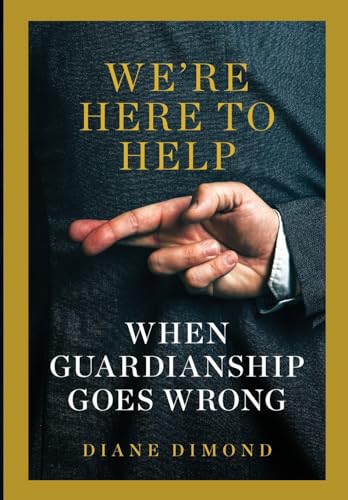 We're Here to Help : When Guardianship Goes Wrong