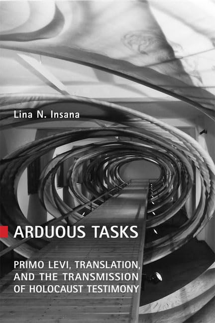Arduous Tasks : Primo Levi, Translation and the Transmission of Holocaust Testimony