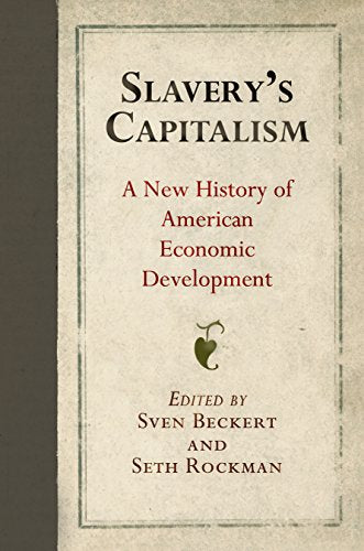 Slaverys Capitalism: A New History of American Economic Development
