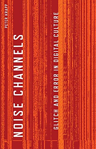 Noise Channels: Glitch and Error in Digital Culture
