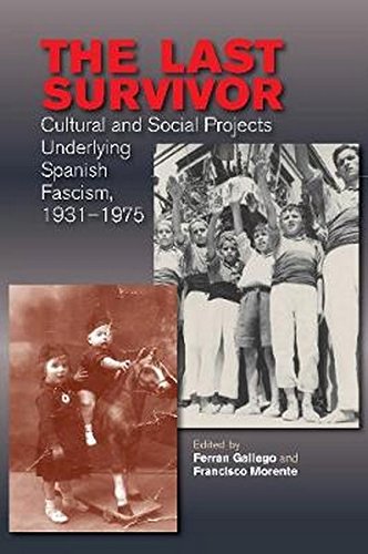 Last Survivor: Cultural & Social Projects Underlying Spanish Fascism, 19311975: Cultural and Social Projects Underlying Spanish Fascism, 1931-1975 (Sussex Studies in Spanish History)