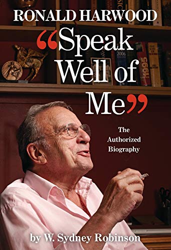Speak Well of Me: The Authorised Biography of Sir Ronald Harwood