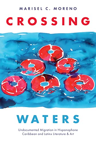 Crossing Waters: Undocumented Migration in Hispanophone Caribbean and Latinx Literature &amp; Art