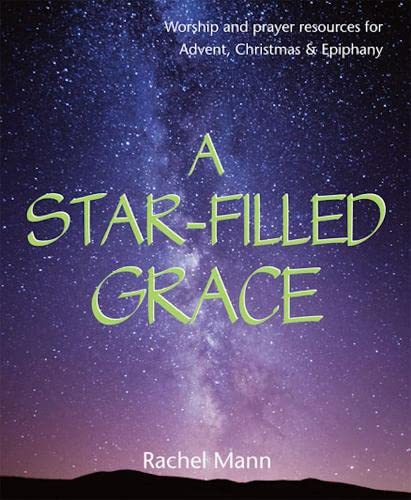 A Star-Filled Grace : Worship and prayer resources for Advent, Christmas & Epiphany