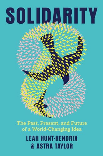 Solidarity : The Past, Present, and Future of a World-Changing Idea