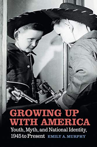 Growing Up with America : Youth, Myth, and National Identity, 1945 to Present