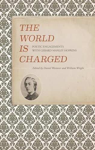 The World Is Charged : Poetic Engagements with Gerard Manley Hopkins