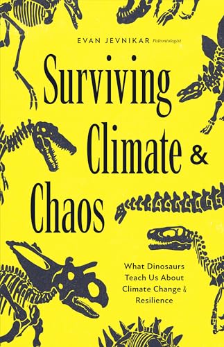 Surviving Climate and Chaos: What Dinosaurs Teach Us About Climate Change and Resilience (Earth History, Dinosaur Extinction) [Paperback] [2025] Jevnikar, Evan