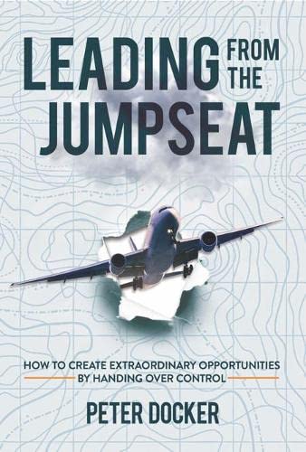 Leading from the Jumpseat : How to Create Extraordinary Opportunities by Handing Over Control