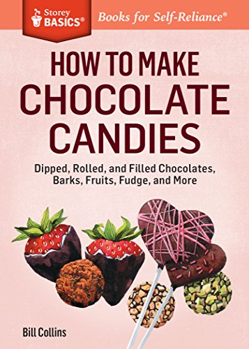 How to Make Chocolate Candies : Dipped, Rolled, and Filled Chocolates, Barks, Fruits, Fudge, and More. A Storey BASICS® Title