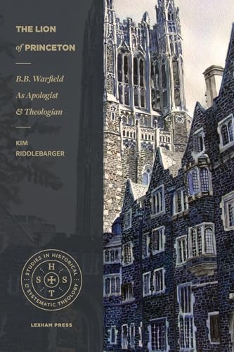 The Lion of Princeton: B.B. Warfield as Apologist and Theologian