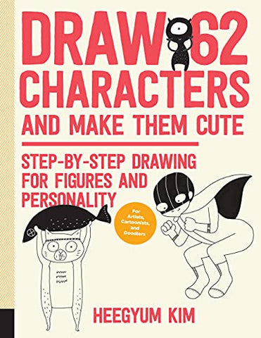 Quarry Books Draw 62 Characters and Make Them Cute: Step-by-Step Drawing for Figures and Personality; for Artists, Cartoonists, and Doodlers (3),215.9mm x 279.4mm
