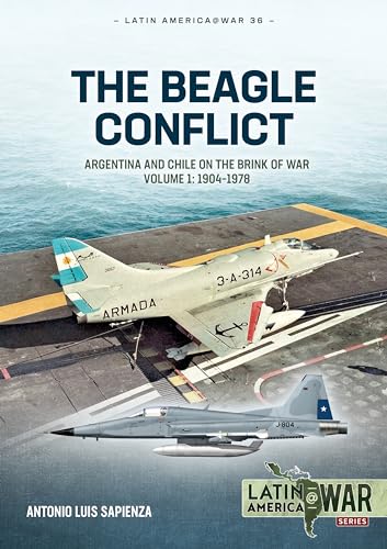 Beagle Conflict Volume 1: Argentina and Chile on the Brink of War in 1978: Argentina and Chile on the Brink of War, Volume 1: 1904-1978: 36 (Latin America@War)