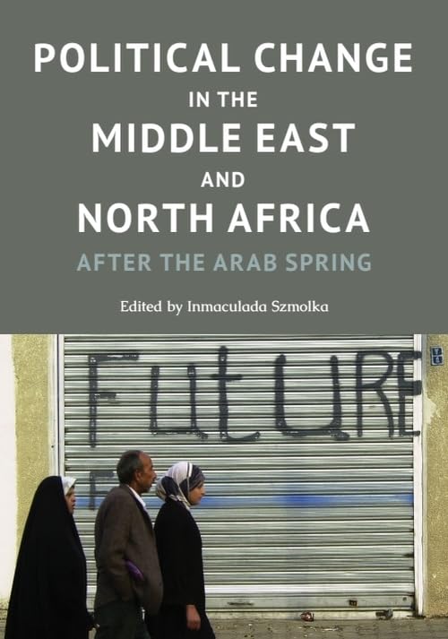 Political Change in the Middle East and North Africa : After the Arab Spring