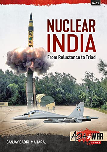 Nuclear India : Developing India's Nuclear Arms from Reluctance to Triad