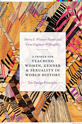 A Primer for Teaching Women, Gender, and Sexuality in World History: Ten Design Principles (Design Principles for Teaching History)