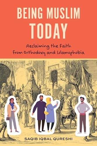Being Muslim Today : Reclaiming the Faith from Orthodoxy and Islamophobia