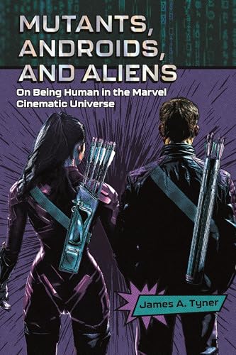 Mutants, Androids, and Aliens : On Being Human in the Marvel Cinematic Universe