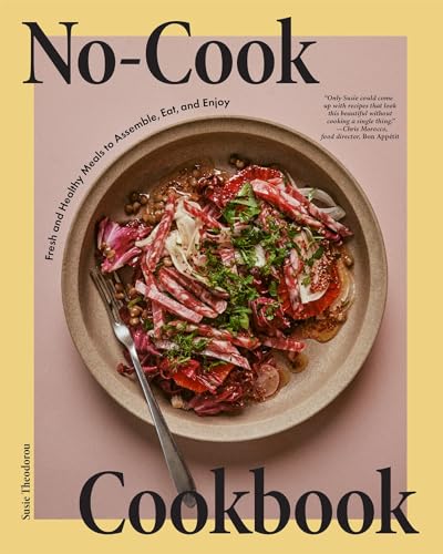 No-Cook Cookbook : Fresh and Healthy Meals to Assemble, Eat, and Enjoy