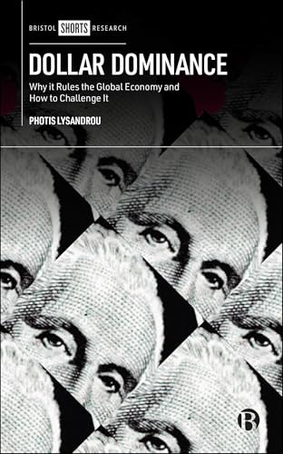 Dollar Dominance : Why It Rules the Global Economy and How to Challenge It