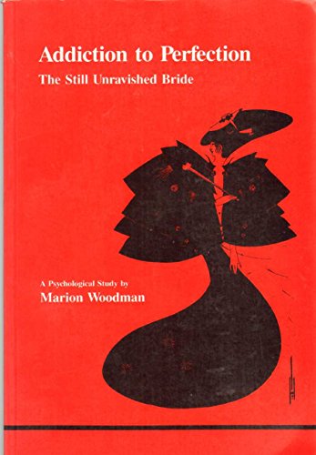 Addiction to Perfection The Still Unravished Bride by Woodman, Marion ( Author ) ON Jan-01-1983, Paperback