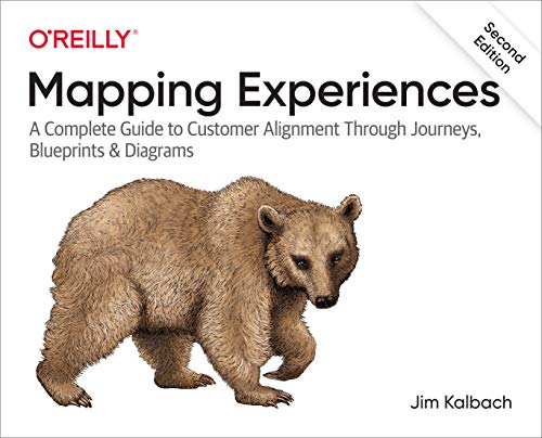 Mapping Experiences: A Complete Guide to Creating Value through Journeys, Blueprints, and Diagrams: A Complete Guide to Customer Alignment Through Journeys, Blueprints, and Diagrams