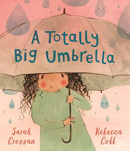 A Totally Big Umbrella : A reassuring story for children aged 3-7 about conquering anxiety from award-winning duo Sarah Crossan and Rebecca Cobb