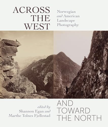 Across the West and Toward the North : Norwegian and American Landscape Photography